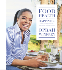 Food, Health, and Happiness: 115 On-Point Recipes for Great Meals and a Better Life By Oprah Winfrey Cover Image