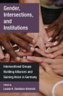 Gender, Intersections, and Institutions: Intersectional Groups Building Alliances and Gaining Voice in Germany By Louise K. Davidson-Schmich (Editor) Cover Image