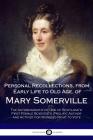 Personal Recollections, from Early Life to Old Age, of Mary Somerville: The Autobiography of One of Scotland's First Female Scientists, Prolific Autho Cover Image