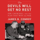 The Devils Will Get No Rest: Fdr, Churchill, and the Plan That Won the War By James B. Conroy, Fred Sanders (Read by) Cover Image