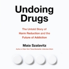 Undoing Drugs Lib/E: The Untold Story of Harm Reduction and the Future of Addiction By Maia Szalavitz, Samantha Desz (Read by) Cover Image
