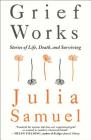 Grief Works: Stories of Life, Death, and Surviving By Julia Samuel Cover Image