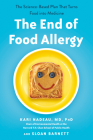 The End of Food Allergy: The Science-Based Plan That Turns Food into Medicine By Kari Nadeau, MD, PhD, Sloan Barnett Cover Image