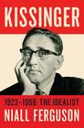 Kissinger: 1923-1968: The Idealist By Niall Ferguson Cover Image