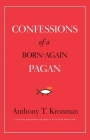 Confessions of a Born-Again Pagan By Anthony T. Kronman Cover Image