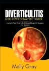 Diverticulitis and Ibs Low Fodmap Diet Guide: Living A Pain-Free Life Without Drugs or Surgery -For Seniors By Molly Gray Cover Image