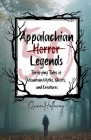 Appalachian Horror Legends - Terrifying Tales of Mountain Myths, Ghosts, and Creatures: Chilling Legends and Ghostly Tales from the Heart of Appalachi By Quinn Holloway Cover Image