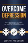 Overcome Depression: How to Beat Depression and Anxiety, Learn to Love Yourself, and Launch Your Own Happiness Project By Jonathan Green Cover Image