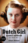 Dutch Girl: Audrey Hepburn and World War II By Robert Matzen, Luca Dotti (Foreword by) Cover Image