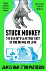 Stuck Monkey: The Deadly Planetary Cost of the Things We Love Cover Image