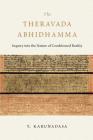The Theravada Abhidhamma: Inquiry into the Nature of Conditioned Reality Cover Image