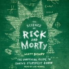 The Science of Rick and Morty Lib/E: The Unofficial Guide to Earth's Stupidest Show Cover Image