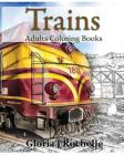 Trains Adults Coloring Book: Transportation Coloring Book By Gloria J. Rochelle Cover Image