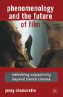 Phenomenology and the Future of Film: Rethinking Subjectivity Beyond French Cinema By J. Chamarette Cover Image