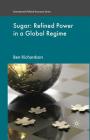 Sugar: Refined Power in a Global Regime (International Political Economy) By B. Richardson Cover Image
