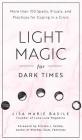Light Magic for Dark Times: More than 100 Spells, Rituals, and Practices for Coping in a Crisis By Lisa Marie Basile, Kristen J. Sollee (Foreword by) Cover Image