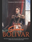 Simón Bolívar: The Life and Legacy of the Venezuelan Leader Who Liberated Much of Latin America from the Spanish Empire By Charles River Cover Image