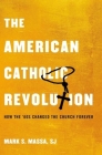 The American Catholic Revolution: How the Sixties Changed the Church Forever By Mark S. Massa S. J. Cover Image