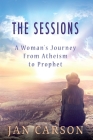 The Sessions: A Woman's Journey from Atheism to Prophet By Jan Carson Cover Image