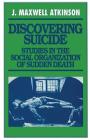 Discovering Suicide: Studies in the Social Organization of Sudden Death Cover Image