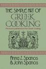 The Simple Art of Greek Cooking By Anna Z. Spanos and John Spanos Cover Image