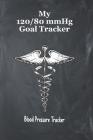My 120/80 mmHg Goal Tracker Blood Pressure Tracker By Ronke Bliss Cover Image