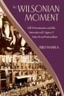 The Wilsonian Moment: Self-Determination and the International Origins of Anticolonial Nationalism (Oxford Studies in International History) By Erez Manela Cover Image