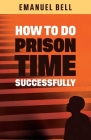How To Do Prison Time Successfully By Emanuel Bell Cover Image