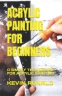 Acrylic Painting for Beginners: A Simply Techniques for Acrylic Painting Cover Image