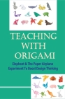 Teaching With Origami: Elephant & The Paper Airplane Experiment To Boost Design Thinking: Origami Elephant Instructions By Nicholas Doswell Cover Image