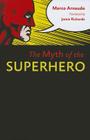The Myth of the Superhero By Marco Arnaudo, Jamie Richards (Translator) Cover Image