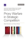 Proxy Warfare in Strategic Competition: State Motivations and Future Trends By Stephen Watts, Bryan Frederick, Nathan Chandler Cover Image