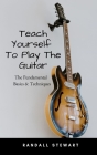 Teach Yourself To Play The Guitar: The Fundamental Basics & Techniques Cover Image