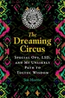 The Dreaming Circus: Special Ops, LSD, and My Unlikely Path to Toltec Wisdom By Jim Morris Cover Image