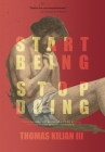 Start Being, Stop Doing: Transforming our sense of self by ending our obsession with performance By III Kilian, Thomas A. Cover Image