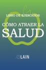 Cómo atraer la Salud: Libro de Ejercicios By Lain García Calvo Cover Image