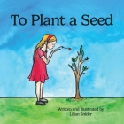 To Plant a Seed By Lilian Snider Cover Image