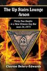 The Up Stairs Lounge Arson: Thirty-Two Deaths in a New Orleans Gay Bar, June 24, 1973 By Clayton Delery-Edwards Cover Image