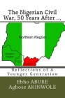 The Nigerian Civil War, 50 Years After...: Reflections of a Younger Generation By Agbose Akinwole, Ebho Abure Cover Image