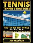 Tennis: Tennis Strategies: The Top 100 Best Things That You Can Do To Greatly Improve Your Tennis Game Cover Image