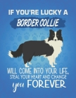 If You're Lucky A Border Collie Will Come Into Your Life, Steal Your Heart And Change You Forever: Composition Notebook for Dog and Puppy Lovers By Critter Lovers Creations Cover Image