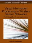 Visual Information Processing in Wireless Sensor Networks: Technology, Trends and Applications Cover Image