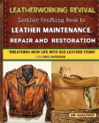 Leatherworking Revival: Leather Crafting Book to Leather Maintenance, Repair and Restoration: Breathing New Life into Old Leather Item Cover Image
