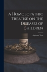 A Homoeopathic Treatise on the Diseases of Children By Alphonse Teste Cover Image