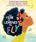 The Year We Learned to Fly By Jacqueline Woodson, Rafael López (Illustrator) Cover Image
