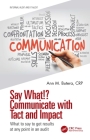 Say What!? Communicate with Tact and Impact: What to Say to Get Results at Any Point in an Audit (Internal Audit and It Audit) By Ann M. Butera Cover Image