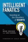 Intelligent Fanatics: Standing On The Shoulders Of Giants By Sean Iddings, Ian Cassel, Sanjay Bakshi (Foreword by) Cover Image