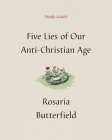 Five Lies of Our Anti-Christian Age Study Guide By Rosaria Butterfield Cover Image