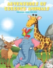 ADVENTURES OF COLORED ANIMALS - Coloring Book For Kids By Rachel Madeley Cover Image
