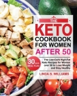 The Keto Cookbook for Women after 50: The Low-Carb High-Fat Keto Recipes for Women over 50 with 30 Days Meal Plan to Lose Weight and Stay Healthy By Linda S. Williams Cover Image